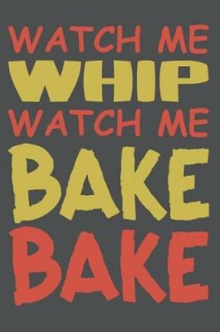 Cover of Watch Me Whip Watch Me Bake Bake