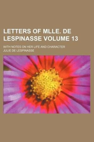 Cover of Letters of Mlle. de Lespinasse Volume 13; With Notes on Her Life and Character