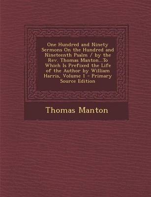 Book cover for One Hundred and Ninety Sermons on the Hundred and Nineteenth Psalm / By the REV. Thomas Manton...to Which Is Prefixed the Life of the Author by William Harris, Volume 1