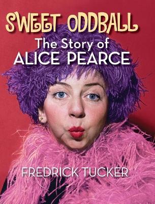 Book cover for Sweet Oddball - The Story of Alice Pearce (hardback)