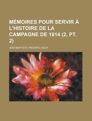 Book cover for Memoires Pour Servir A L'Histoire de La Campagne de 1814 (2, PT. 2)