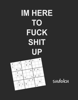 Book cover for I'm Here to Fuck Shit Up Sudoku