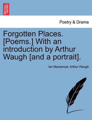 Book cover for Forgotten Places. [poems.] with an Introduction by Arthur Waugh [and a Portrait].