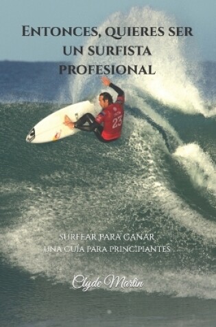 Cover of Entonces, quieres ser un surfista profesional.