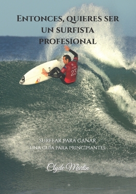 Book cover for Entonces, quieres ser un surfista profesional.