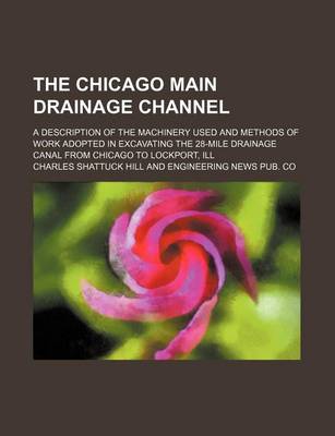 Book cover for The Chicago Main Drainage Channel; A Description of the Machinery Used and Methods of Work Adopted in Excavating the 28-Mile Drainage Canal from Chicago to Lockport, Ill