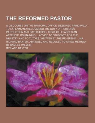 Book cover for The Reformed Pastor; A Discourse on the Pastoral Office. Designed Principally to Explain and Recommend the Duty of Personal Instruction and Catechisin