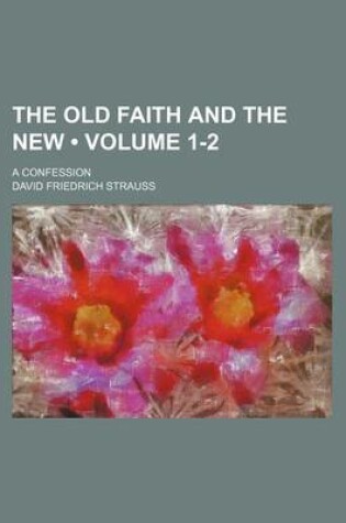 Cover of The Old Faith and the New (Volume 1-2); A Confession