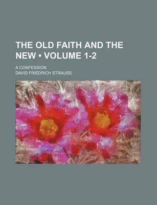 Book cover for The Old Faith and the New (Volume 1-2); A Confession