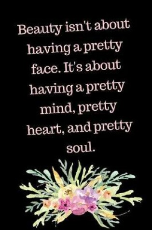 Cover of Beauty Isn't About Having a Pretty Face It's About Having A Pretty Mind
