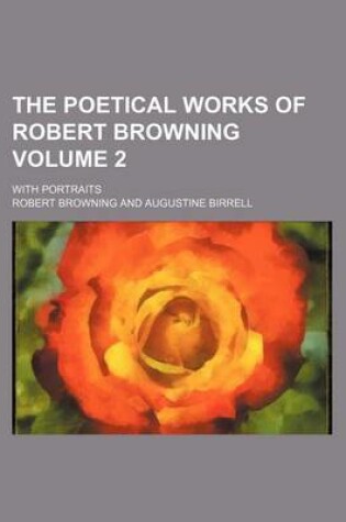 Cover of The Poetical Works of Robert Browning; With Portraits Volume 2