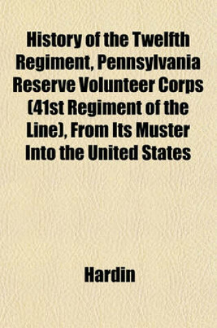 Cover of History of the Twelfth Regiment, Pennsylvania Reserve Volunteer Corps (41st Regiment of the Line), from Its Muster Into the United States