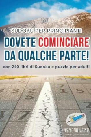 Cover of Dovete cominciare da qualche parte! Sudoku per principianti con 240 libri di Sudoku e puzzle per adulti