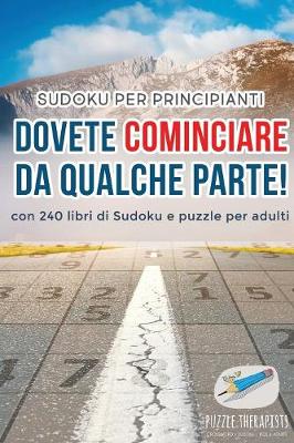 Book cover for Dovete cominciare da qualche parte! Sudoku per principianti con 240 libri di Sudoku e puzzle per adulti