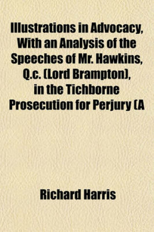 Cover of In Advocacy, with an Analysis of the Speeches of Mr. Hawkins, Q.C. (Lord Brampton), in the Tichborne Prosecution for Perjury (a Study in Advocacy) ALS