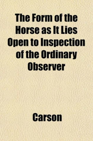 Cover of The Form of the Horse as It Lies Open to Inspection of the Ordinary Observer