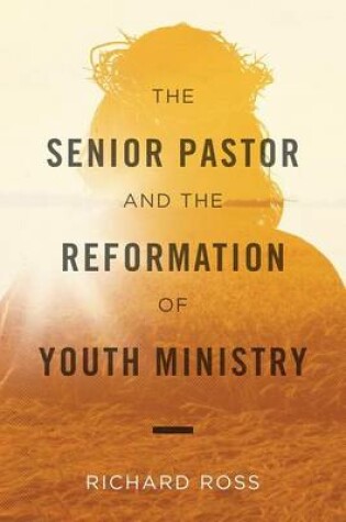 Cover of The Senior Pastor and the Reformation of Youth Ministry