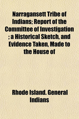 Book cover for Narragansett Tribe of Indians; Report of the Committee of Investigation; A Historical Sketch, and Evidence Taken, Made to the House of