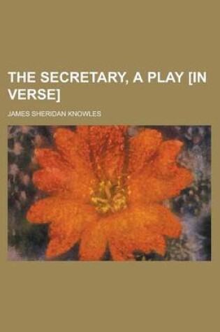 Cover of The Secretary, a Play [In Verse]