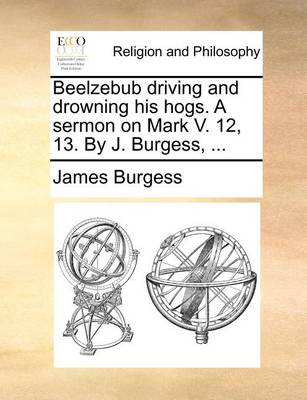 Book cover for Beelzebub Driving and Drowning His Hogs. a Sermon on Mark V. 12, 13. by J. Burgess, ...