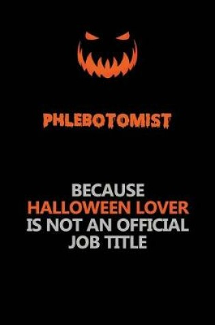 Cover of Phlebotomist Because Halloween Lover Is Not An Official Job Title