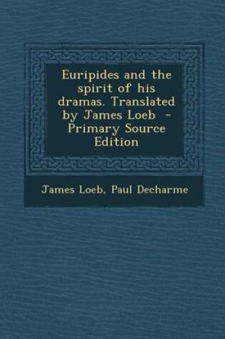 Cover of Euripides and the Spirit of His Dramas. Translated by James Loeb - Primary Source Edition