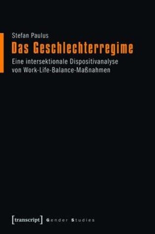 Cover of Das Geschlechterregime, Das: Eine Intersektionale Dispositivanalyse Von Work-Life-Balance-Massnahmen