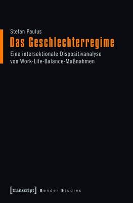 Book cover for Das Geschlechterregime, Das: Eine Intersektionale Dispositivanalyse Von Work-Life-Balance-Massnahmen