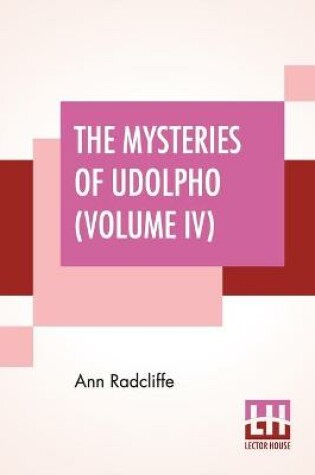 Cover of The Mysteries Of Udolpho (Volume IV)
