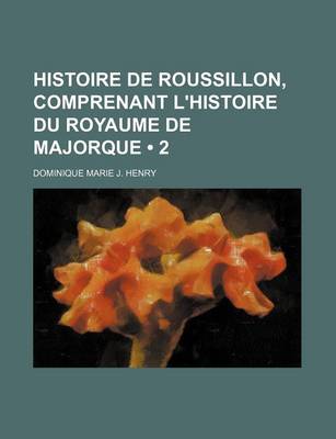 Book cover for Histoire de Roussillon, Comprenant L'Histoire Du Royaume de Majorque (2)