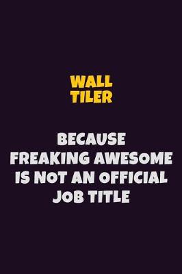 Book cover for Wall tiler, Because Freaking Awesome Is Not An Official Job Title