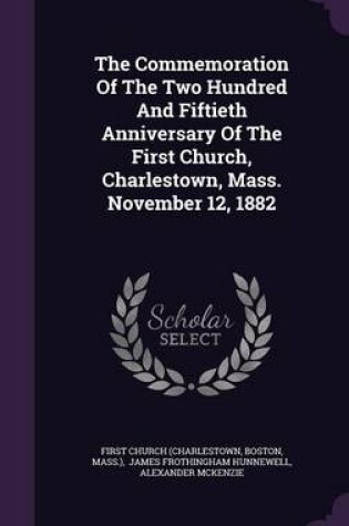 Cover of The Commemoration of the Two Hundred and Fiftieth Anniversary of the First Church, Charlestown, Mass. November 12, 1882