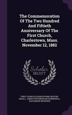 Book cover for The Commemoration of the Two Hundred and Fiftieth Anniversary of the First Church, Charlestown, Mass. November 12, 1882