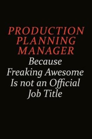 Cover of Production Planning Manager Because Freaking Awesome Is Not An Official Job Title