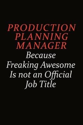 Book cover for Production Planning Manager Because Freaking Awesome Is Not An Official Job Title