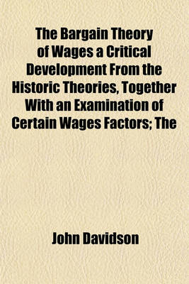 Book cover for The Bargain Theory of Wages a Critical Development from the Historic Theories, Together with an Examination of Certain Wages Factors; The