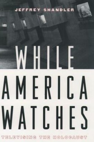 Cover of While America Watches: Televising the Holocaust