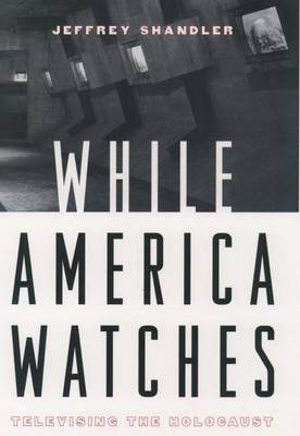 Cover of While America Watches: Televising the Holocaust