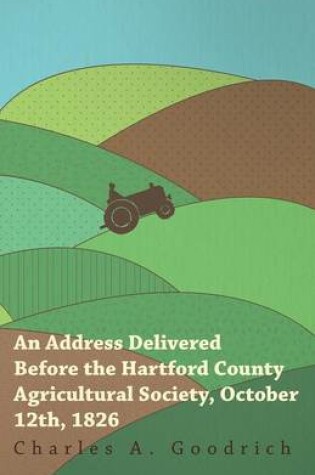 Cover of An Address Delivered Before the Hartford County Agricultural Society, October 12th, 1826