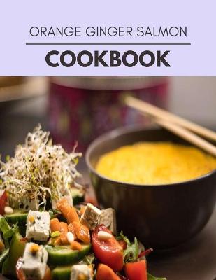 Book cover for Orange Ginger Salmon Cookbook