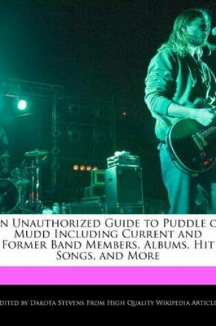 Cover of An Unauthorized Guide to Puddle of Mudd Including Current and Former Band Members, Albums, Hit Songs, and More