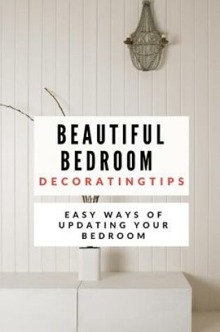 Cover of Beautiful Bedroom Decorating Tips