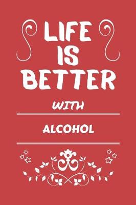Book cover for Life Is Better With Alcohol