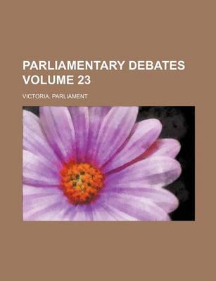 Book cover for Parliamentary Debates Volume 23