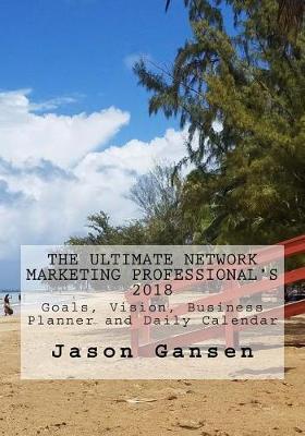 Book cover for The Ultimate Network Marketing Professional's 2018 Goals, Vision, Business Planner and Daily Calendar