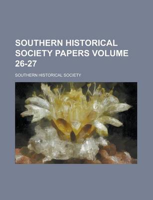 Book cover for Southern Historical Society Papers Volume 26-27