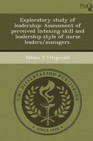 Cover of Exploratory Study of Leadership: Assessment of Perceived Listening Skill and Leadership Style of Nurse Leaders/Managers