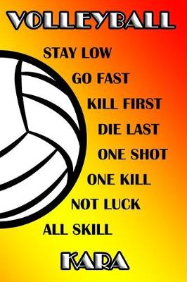 Book cover for Volleyball Stay Low Go Fast Kill First Die Last One Shot One Kill Not Luck All Skill Kara