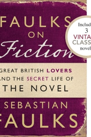 Cover of Faulks on Fiction (Includes 3 Vintage Classics): Great British Lovers and the Secret Life of the Novel