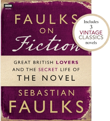 Book cover for Faulks on Fiction (Includes 3 Vintage Classics): Great British Lovers and the Secret Life of the Novel